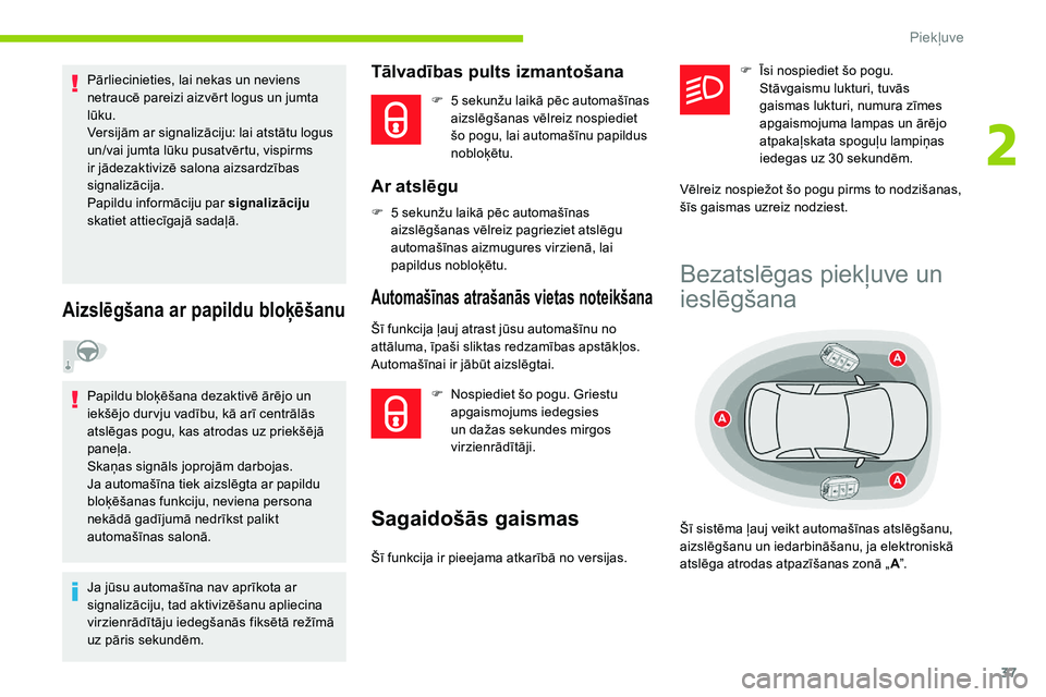 CITROEN C5 AIRCROSS 2020  Lietošanas Instrukcija (in Latvian) 37
Pārliecinieties, lai nekas un neviens 
netraucē pareizi aizvērt logus un jumta 
lūku.
Versijām ar signalizāciju: lai atstātu logus 
un/vai jumta lūku pusatvērtu, vispirms 
ir jādezaktiviz