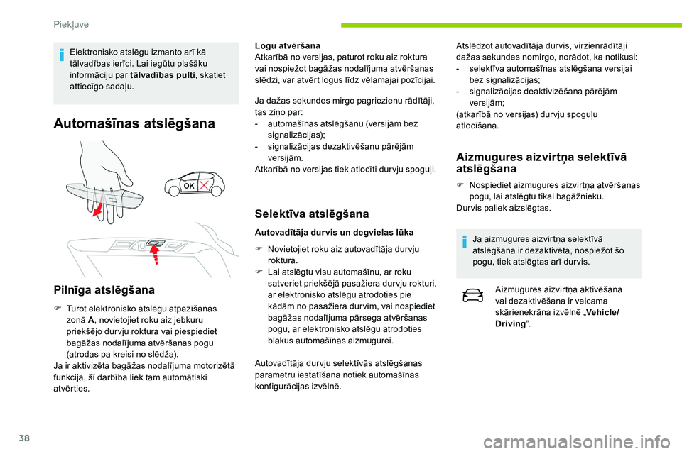 CITROEN C5 AIRCROSS 2020  Lietošanas Instrukcija (in Latvian) 38
Elektronisko atslēgu izmanto arī kā 
tālvadības ierīci. Lai iegūtu plašāku 
informāciju par tālvadības pulti , skatiet 
attiecīgo sadaļu.
Automašīnas atslēgšana
Pilnīga atslēgš