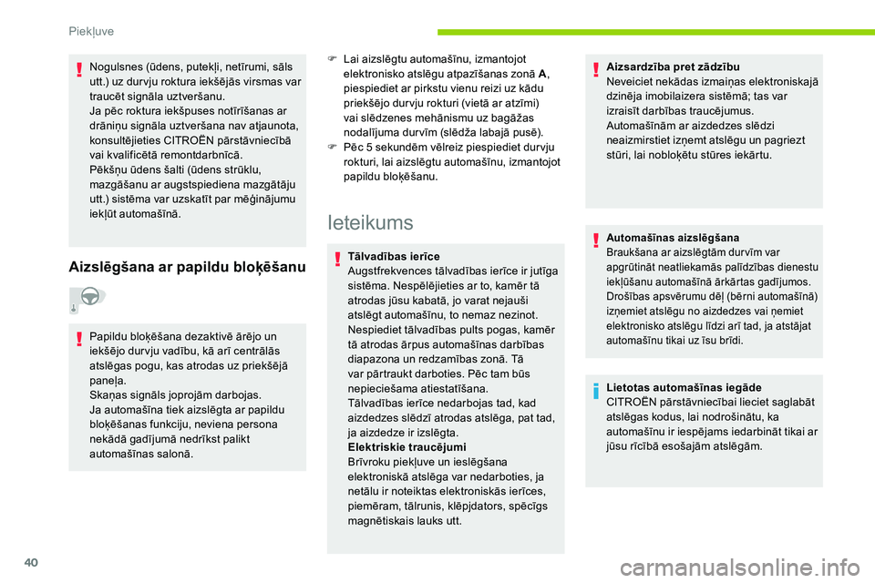 CITROEN C5 AIRCROSS 2020  Lietošanas Instrukcija (in Latvian) 40
Nogulsnes (ūdens, putekļi, netīrumi, sāls 
utt.) uz dur vju roktura iekšējās virsmas var 
traucēt signāla uztveršanu.
Ja pēc roktura iekšpuses notīrīšanas ar 
drāniņu signāla uztv