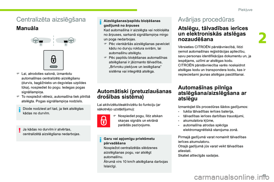 CITROEN C5 AIRCROSS 2020  Lietošanas Instrukcija (in Latvian) 41
Centralizēta aizslēgšana
Manuāla
F Lai, atrodoties salonā, izmantotu automašīnas centralizēto aizslēgšanu 
(dur vis, bagāžnieks un degvielas uzpildes 
lūka), nospiediet šo pogu. Iedeg