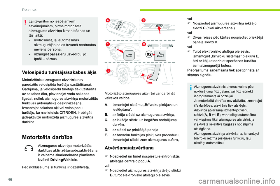 CITROEN C5 AIRCROSS 2020  Lietošanas Instrukcija (in Latvian) 46
Lai izvairītos no iespējamiem 
savainojumiem, pirms motorizētā 
aizmugures aizvirtņa izmantošanas un 
tās laikā:
- 
n
 odrošiniet, lai automašīnas 
aizmugurējās daļas tuvumā neatrast