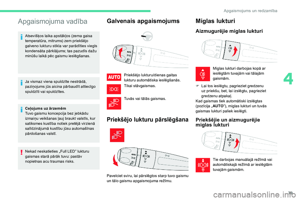 CITROEN C5 AIRCROSS 2020  Lietošanas Instrukcija (in Latvian) 79
Apgaismojuma vadība
Atsevišķos laika apstākļos (zema gaisa 
temperatūra, mitrums) zem priekšējo 
galveno lukturu stikla var parādīties viegls 
kondensāta pārklājums; tas pazudīs dažu