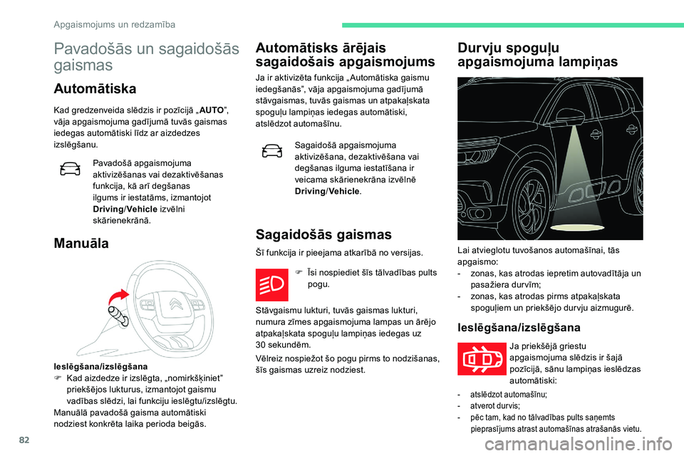 CITROEN C5 AIRCROSS 2020  Lietošanas Instrukcija (in Latvian) 82
Pavadošās un sagaidošās 
gaismas
Automātiska
Kad gredzenveida slēdzis ir pozīcijā „AUTO”, 
vāja apgaismojuma gadījumā tuvās gaismas 
iedegas automātiski līdz ar aizdedzes 
izslēg