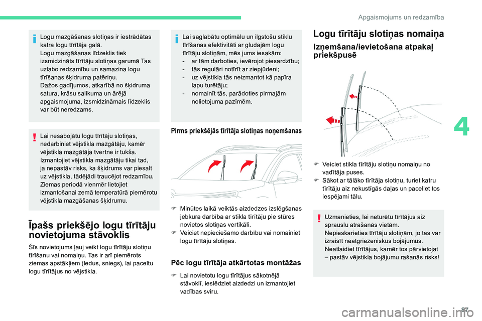 CITROEN C5 AIRCROSS 2020  Lietošanas Instrukcija (in Latvian) 87
Logu mazgāšanas slotiņas ir iestrādātas 
katra logu tīrītāja galā.
Logu mazgāšanas līdzeklis tiek 
izsmidzināts tīrītāju slotiņas garumā Tas 
uzlabo redzamību un samazina logu 
t