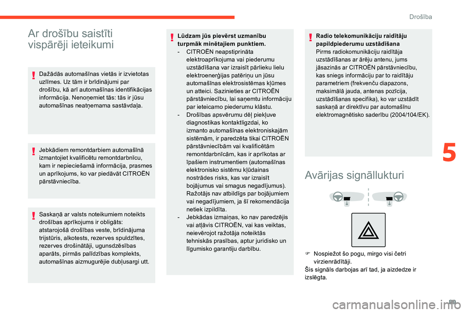 CITROEN C5 AIRCROSS 2020  Lietošanas Instrukcija (in Latvian) 89
Ar drošību saistīti 
vispārēji ieteikumi
Dažādās automašīnas vietās ir izvietotas 
uzlīmes. Uz tām ir brīdinājumi par 
drošību, kā arī automašīnas identifikācijas 
informācij