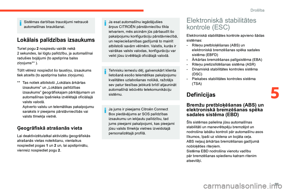 CITROEN C5 AIRCROSS 2020 Lietošanas Instrukcija (in Latvian) 91
Sistēmas darbības traucējumi netraucē
automašīnas braukšanai.
Lokālais palīdzības izsaukums
** Tas notiek atbilstoši „Lokālais ārkārtas izsaukums” un „Lokālais palīdzības
i CITROEN C5 AIRCROSS 2020 Lietošanas Instrukcija (in Latvian) 91
Sistēmas darbības traucējumi netraucē
automašīnas braukšanai.
Lokālais palīdzības izsaukums
** Tas notiek atbilstoši „Lokālais ārkārtas izsaukums” un „Lokālais palīdzības
i