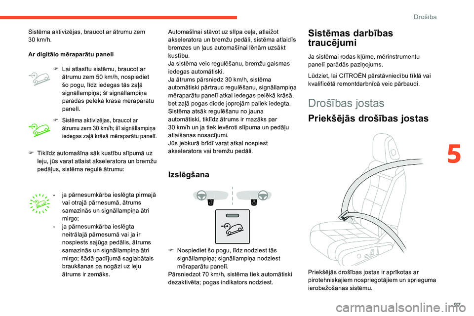 CITROEN C5 AIRCROSS 2020 Lietošanas Instrukcija (in Latvian) 97
F Tiklīdz automašīna sāk kustību slīpumā uz leju, jūs varat atlaist akseleratora un bremžu
pedāļus, sistēma regulē ātrumu:
Sistēma aktivizējas, braucot ar ātrumu zem
30
km/h.
A CITROEN C5 AIRCROSS 2020 Lietošanas Instrukcija (in Latvian) 97
F Tiklīdz automašīna sāk kustību slīpumā uz leju, jūs varat atlaist akseleratora un bremžu
pedāļus, sistēma regulē ātrumu:
Sistēma aktivizējas, braucot ar ātrumu zem
30
km/h.
A