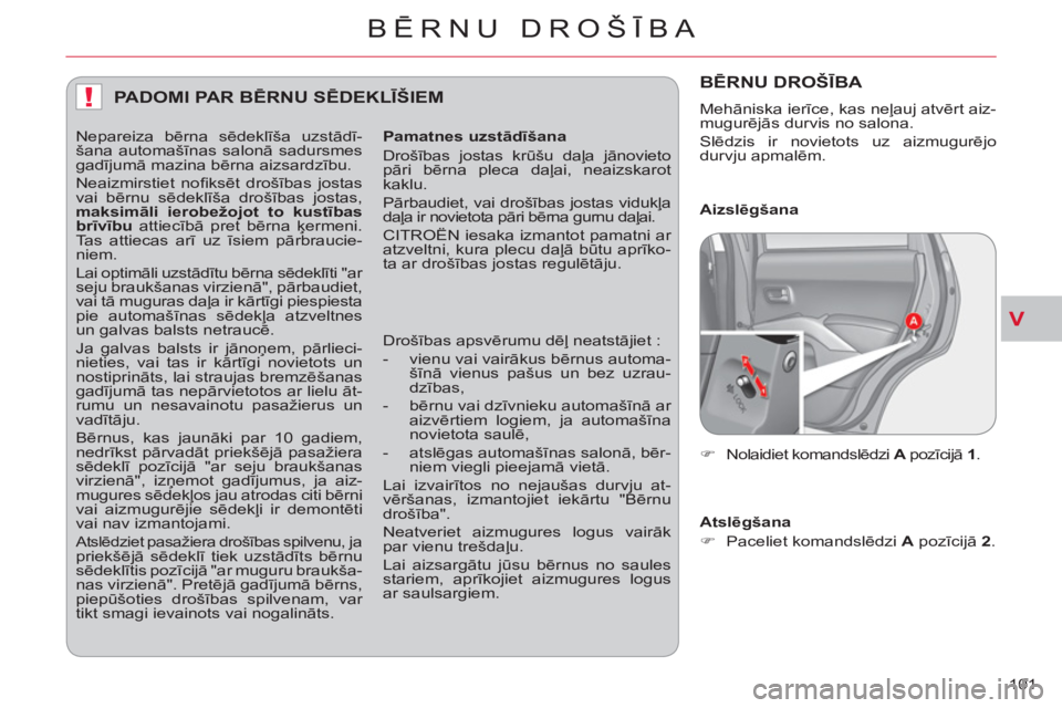 CITROEN C-CROSSER 2012 Lietošanas Instrukcija (in Latvian) V
!
BĒRNU DROŠĪBA
101
PADOMI PAR BĒRNU SĒDEKLĪŠIEM
Pamatnes uzstādīšana
Drošības jostas krūšu daļa jānovieto
pāri bērna pleca daļai, neaizskarot
kaklu.
Pārbaudiet, va CITROEN C-CROSSER 2012 Lietošanas Instrukcija (in Latvian) V
!
BĒRNU DROŠĪBA
101
PADOMI PAR BĒRNU SĒDEKLĪŠIEM
Pamatnes uzstādīšana
Drošības jostas krūšu daļa jānovieto
pāri bērna pleca daļai, neaizskarot
kaklu.
Pārbaudiet, va