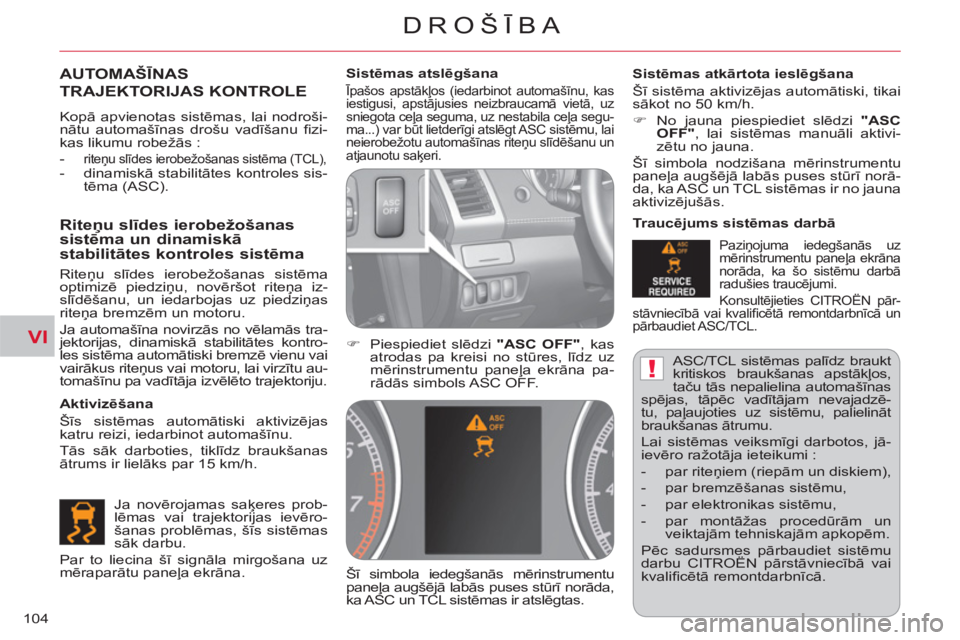 CITROEN C-CROSSER 2012  Lietošanas Instrukcija (in Latvian) VI
!
DROŠĪBA
104  ASC/TCL sistēmas palīdz braukt 
kritiskos braukšanas apstākļos, 
taču tās nepalielina automašīnas 
spējas, tāpēc vadītājam nevajadzē-
tu, paļaujoties uz sistēmu, p