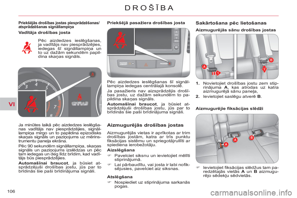 CITROEN C-CROSSER 2012  Lietošanas Instrukcija (in Latvian) VI
DROŠĪBA
106
 
 
Priekšējās drošības jostas piesprādzēšanas/
atsprādzēšanas signāllampiņa  
 
Pēc aizdedzes ieslēgšanas, 
ja vadītājs nav piesprādzējies, 
iedegas šī signāll