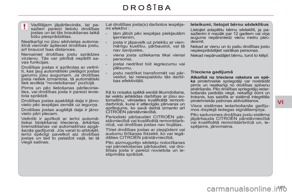 CITROEN C-CROSSER 2012  Lietošanas Instrukcija (in Latvian) VI
!
107     
 
 
 
 
Va dītājam jāpārliecinās, lai pa-
sažieri pareizi lietotu drošības 
jostas un lai tās braukšanas laikā 
būtu piesprādzētas. 
  Neatkarīgi no jūsu sēdvietas autom