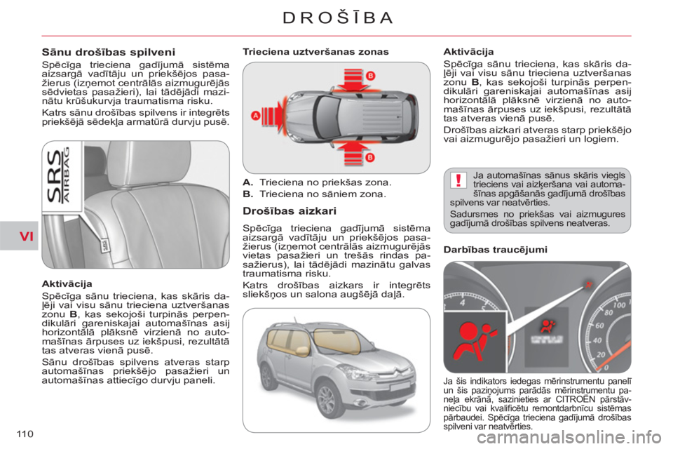 CITROEN C-CROSSER 2012  Lietošanas Instrukcija (in Latvian) VI
!
DROŠĪBA
11 0
Sānu drošības spilveni 
 
Spēcīga trieciena gadījumā sistēma 
aizsargā vadītāju un priekšējos pasa-
žierus (izņemot centrālās aizmugurējās 
sēdvietas pasažieri