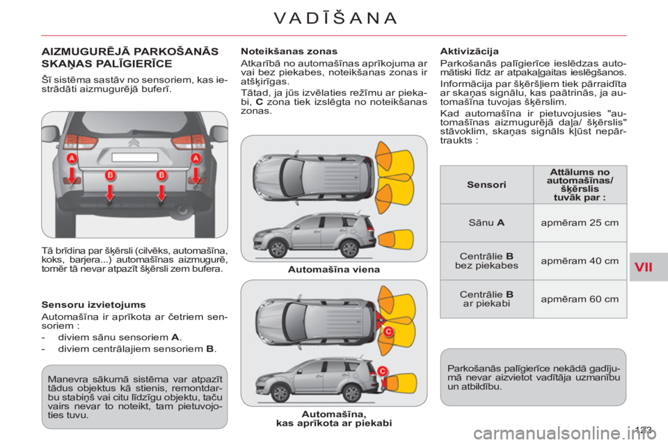 CITROEN C-CROSSER 2012  Lietošanas Instrukcija (in Latvian) VII
VA DĪŠANA
123 
AIZMUGURĒJĀ PARKOŠANĀS
SKAŅAS PALĪGIERĪCE 
 
Tā brīdina par šķērsli (cilvēks, automašīna, 
koks, barjera...) automašīnas aizmugurē, 
tomēr tā nevar atpazīt š