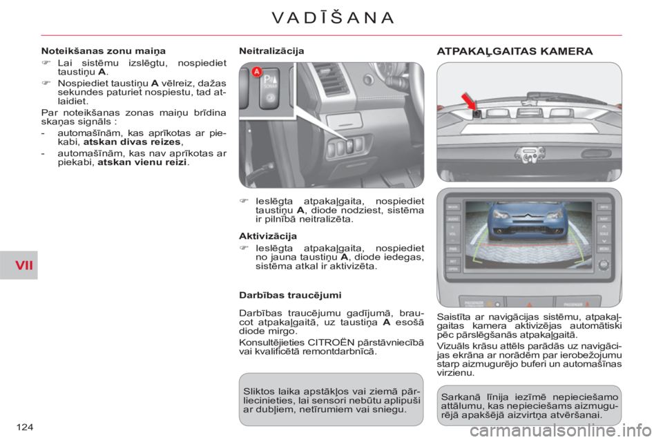 CITROEN C-CROSSER 2012  Lietošanas Instrukcija (in Latvian) VII
VA DĪŠANA
124
ATPAKAĻGAITAS KAMERA 
 
 
Saistīta ar navigācijas sistēmu, atpakaļ-
gaitas kamera aktivizējas automātiski 
pēc pārslēgšanās atpakaļgaitā. 
  Vizuāls krāsu attēls p