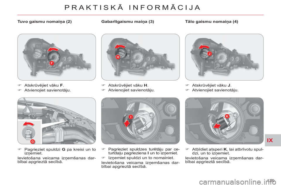 CITROEN C-CROSSER 2012  Lietošanas Instrukcija (in Latvian) IX
PRAKTISKĀ INFORMĀCIJA
139     
Gabarītgaismu maiņa (3) 
   
 
�) 
 Atskrūvējiet vāku  H 
. 
   
�) 
 Atvienojiet savienotāju. 
   
�) 
  Pagrieziet spuldzes turētāju par ce-
turtdaļu pag