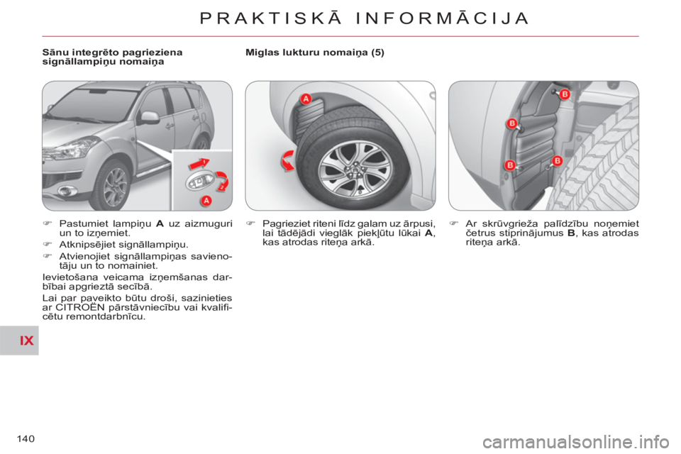 CITROEN C-CROSSER 2012  Lietošanas Instrukcija (in Latvian) IX
PRAKTISKĀ INFORMĀCIJA
140
   
Sānu integrēto pagrieziena 
signāllampiņu nomaiņa    
Miglas lukturu nomaiņa (5) 
   
 
�) 
 Pastumiet lampiņu  A 
 uz aizmuguri 
un to izņemiet. 
   
�) 
 A