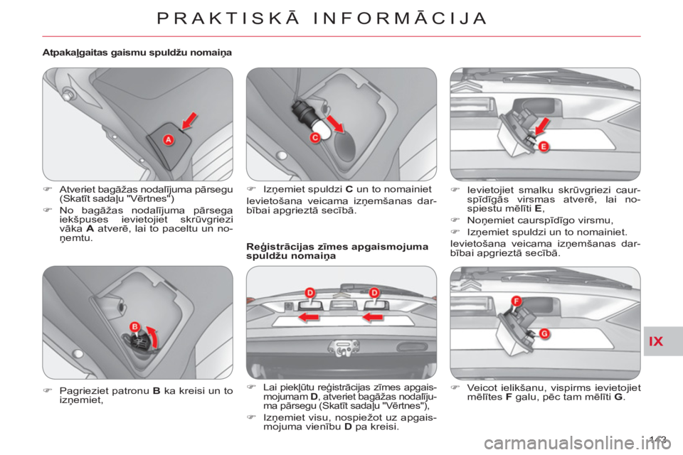 CITROEN C-CROSSER 2012  Lietošanas Instrukcija (in Latvian) IX
PRAKTISKĀ INFORMĀCIJA
143 
   
Atpakaļgaitas gaismu spuldžu nomaiņa 
 
 
 
�) 
 Atveriet bagāžas nodalījuma pārsegu 
(Skatīt sadaļu "Vērtnes") 
   
�) 
 No  bagāžas nodalījuma pārse