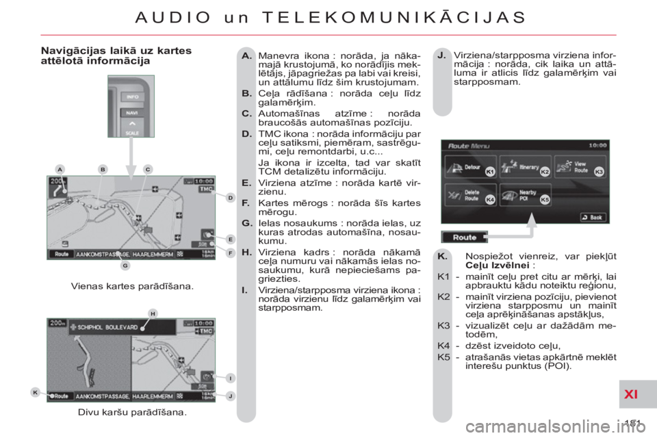 CITROEN C-CROSSER 2012  Lietošanas Instrukcija (in Latvian) XI
181 
AUDIO un TELEKOMUNIKĀCIJAS
   
 
A. 
  Manevra ikona : norāda, ja nāka-
majā krustojumā, ko norādījis mek-
lētājs, jāpagriežas pa labi vai kreisi, 
un attālumu līdz šim krustojum