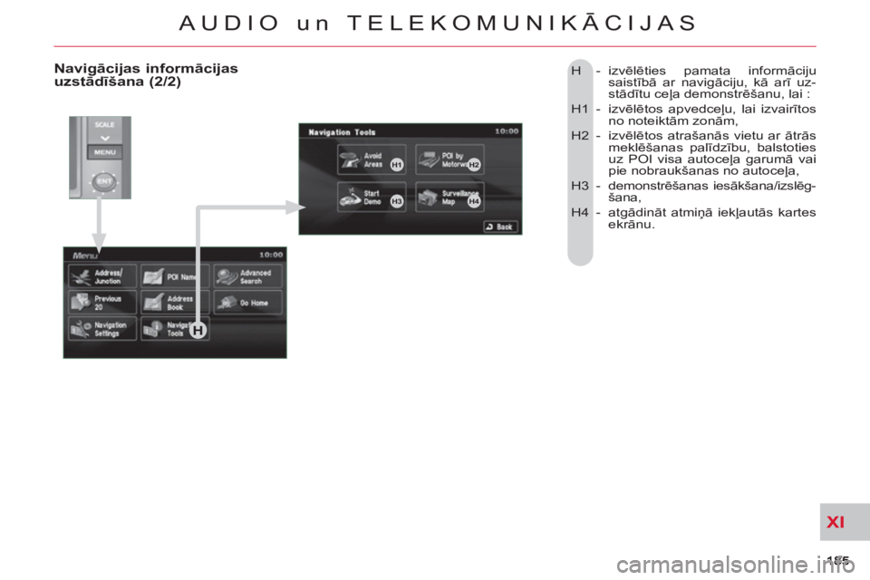 CITROEN C-CROSSER 2012  Lietošanas Instrukcija (in Latvian) XI
AUDIO un TELEKOMUNIKĀCIJAS
  H   -  izvēlēties pamata informāciju 
saistībā ar navigāciju, kā arī uz-
stādītu ceļa demonstrēšanu, lai :  
  H1  -  izvēlētos apvedceļu, lai izvairī