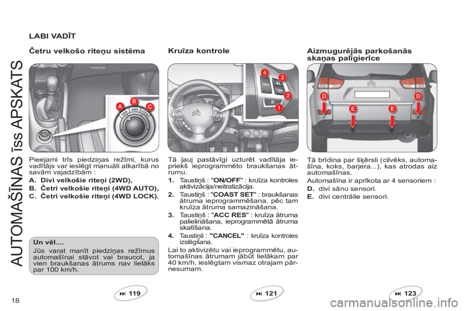 CITROEN C-CROSSER 2012  Lietošanas Instrukcija (in Latvian) 18
A
U
T
O
MA
Š
ĪNA
S
 īss AP
S
KAT
S
 
 Kruīza kontrole 
 
Tā ļauj pastāvīgi uzturēt vadītāja ie-
priekš ieprogrammēto braukšanas āt-rumu. 
1.Taustiņš :  "ON/OFF " : kruīza kontrole