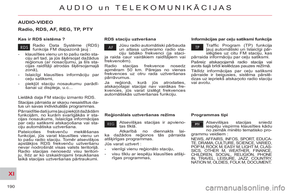 CITROEN C-CROSSER 2012 Lietošanas Instrukcija (in Latvian) XI
190
AUDIO un TELEKOMUNIKĀCIJAS
AUDIO-VIDEO
Kas ir RDS sistēma ?
RDS staciju uztveršana
Informācijas par ceļu satiksmi funkcija
Jūsu radio automātiski pārbauda
un atlasa uzt CITROEN C-CROSSER 2012 Lietošanas Instrukcija (in Latvian) XI
190
AUDIO un TELEKOMUNIKĀCIJAS
AUDIO-VIDEO
Kas ir RDS sistēma ?
RDS staciju uztveršana
Informācijas par ceļu satiksmi funkcija
Jūsu radio automātiski pārbauda
un atlasa uzt