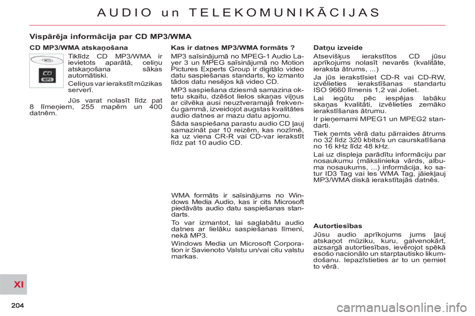 CITROEN C-CROSSER 2012 Lietošanas Instrukcija (in Latvian) XI
AUDIO un TELEKOMUNIKĀCIJAS
Vispārēja informācija par CD MP3/WMA
CD MP3/WMA atskaņošana
Tiklīdz CD MP3/WMA ir
ievietots aparātā, celiņu
atskaņošana sākas
automātiski.
Cel CITROEN C-CROSSER 2012 Lietošanas Instrukcija (in Latvian) XI
AUDIO un TELEKOMUNIKĀCIJAS
Vispārēja informācija par CD MP3/WMA
CD MP3/WMA atskaņošana
Tiklīdz CD MP3/WMA ir
ievietots aparātā, celiņu
atskaņošana sākas
automātiski.
Cel