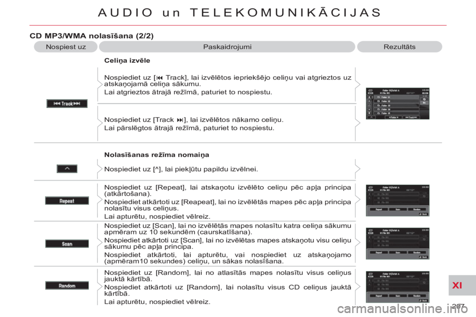 CITROEN C-CROSSER 2012  Lietošanas Instrukcija (in Latvian) XI
207 
AUDIO un TELEKOMUNIKĀCIJAS
   
Nolasīšanas režīma nomaiņa    Nospiediet uz [ � 
 Track], lai izvēlētos iepriekšējo celiņu vai atgrieztos uz 
atskaņojamā celiņa sākumu. 
  Lai a