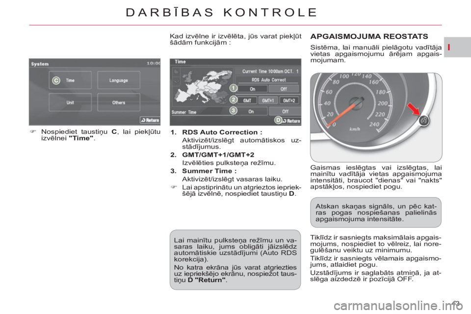 CITROEN C-CROSSER 2012  Lietošanas Instrukcija (in Latvian) I
DARBĪBAS KONTROLE
43     
 
1. 
  RDS Auto Correction : 
   
 Aktivizēt/izslēgt automātiskos uz-
stādījumus. 
   
2. 
  GMT/GMT+1/GMT+2 
   
 Izvēlēties pulksteņa režīmu. 
   
3. 
  Summe