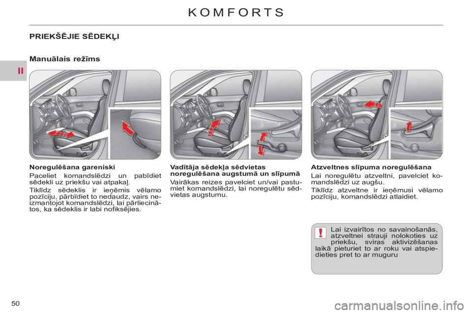CITROEN C-CROSSER 2012 Lietošanas Instrukcija (in Latvian) II
!
KOMFORTS
50
PRIEKŠĒJIE SĒDEKĻI
Noregulēšana gareniski
Paceliet komandslēdzi un pabīdiet
sēdekli uz priekšu vai atpakaļ.
Tiklīdz sēdeklis ir ieņēmis vēlamo
pozīcij CITROEN C-CROSSER 2012 Lietošanas Instrukcija (in Latvian) II
!
KOMFORTS
50
PRIEKŠĒJIE SĒDEKĻI
Noregulēšana gareniski
Paceliet komandslēdzi un pabīdiet
sēdekli uz priekšu vai atpakaļ.
Tiklīdz sēdeklis ir ieņēmis vēlamo
pozīcij