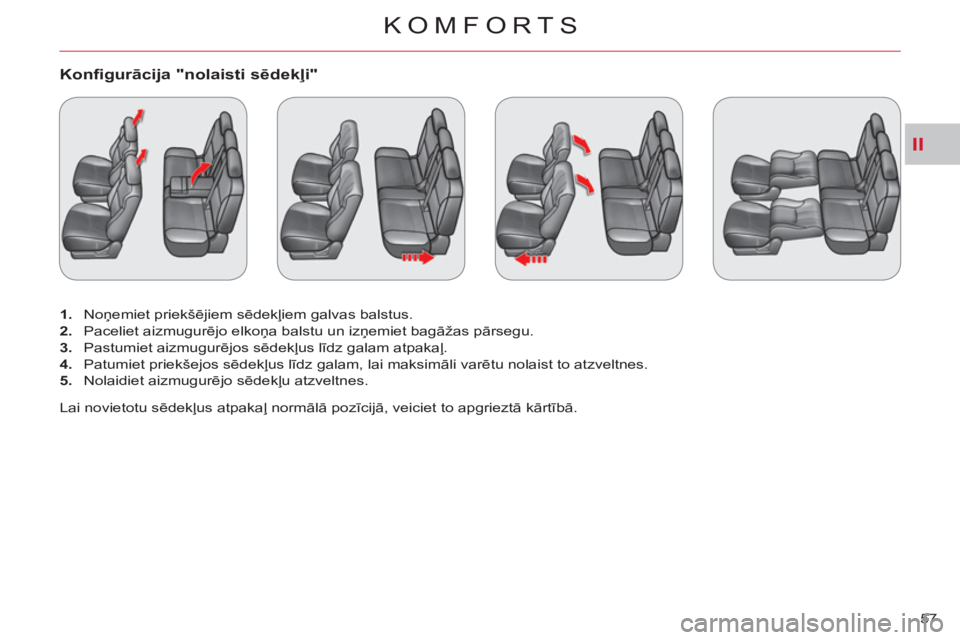 CITROEN C-CROSSER 2012 Lietošanas Instrukcija (in Latvian) II
KOMFORTS
57
Konfigurācija "nolaisti sēdekļi"
1.
Noņemiet priekšējiem sēdekļiem galvas balstus.
2.
Paceliet aizmugurējo elkoņa balstu un izņemiet bagāžas pārsegu.
CITROEN C-CROSSER 2012 Lietošanas Instrukcija (in Latvian) II
KOMFORTS
57
Konfigurācija "nolaisti sēdekļi"
1.
Noņemiet priekšējiem sēdekļiem galvas balstus.
2.
Paceliet aizmugurējo elkoņa balstu un izņemiet bagāžas pārsegu.