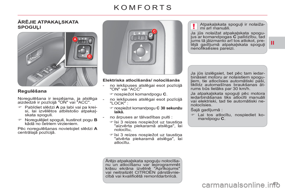 CITROEN C-CROSSER 2012  Lietošanas Instrukcija (in Latvian) II
!
KOMFORTS
61 
ĀRĒJIE ATPAKAĻSKATA 
SPOGU
ĻI
   
Re
gulēšana
 
Noregulēšana ir iespējama, ja atslēga 
aizdedzē ir pozīcijā "ON" vai "ACC". 
   
 
�) 
 Pabīdiet slēdzi  A 
 pa labi va