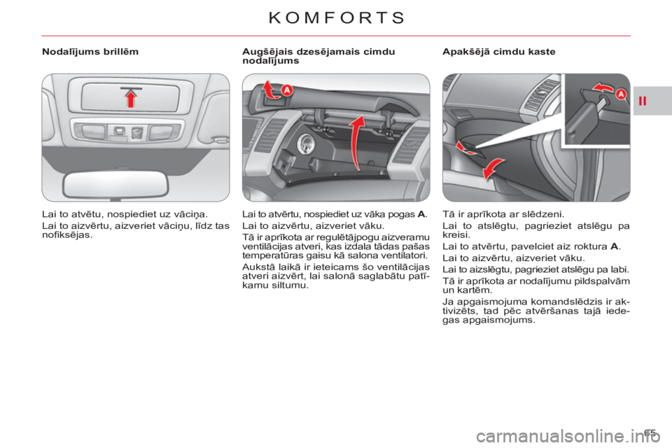 CITROEN C-CROSSER 2012  Lietošanas Instrukcija (in Latvian) II
KOMFORTS
65     
 
Nodalījums brillēm 
  Lai to atvētu, nospiediet uz vāciņa. 
  Lai to aizvērtu, aizveriet vāciņu, līdz tas 
noﬁ ksējas.  
    
 
 
 
 
 
 
Augšējais dzesējamais cim