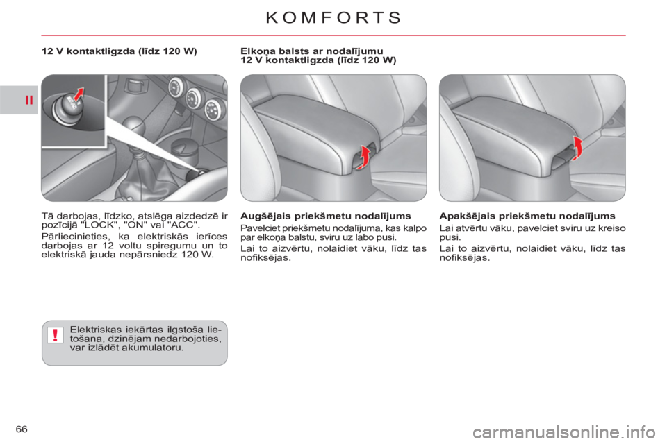 CITROEN C-CROSSER 2012  Lietošanas Instrukcija (in Latvian) II
!
KOMFORTS
66
   
Augšējais priekšmetu nodalījums 
 
Pavelciet priekšmetu nodalījuma, kas kalpo 
par elkoņa balstu, sviru uz labo pusi. 
 
Lai to aizvērtu, nolaidiet vāku, līdz tas 
noﬁ