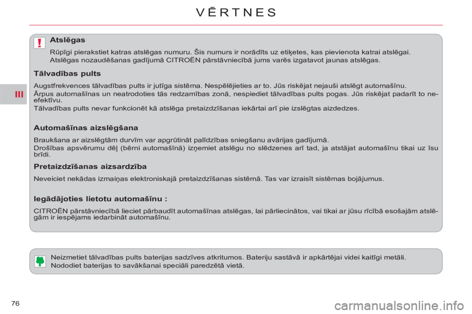CITROEN C-CROSSER 2012  Lietošanas Instrukcija (in Latvian) III
!
VĒRTNES
76
   
 
 
 
 
 
 
 
Neizmetiet tālvadības pults baterijas sadzīves atkritumos. Bateriju sastāvā ir apkārtējai videi kaitīgi metāli. 
  Nododiet baterijas to savākšanai speci