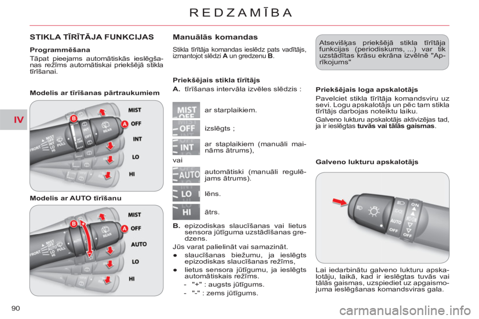 CITROEN C-CROSSER 2012  Lietošanas Instrukcija (in Latvian) IV
REDZAMĪBA
90
STIKLA TĪRĪTĀJA FUNKCIJASManuālās komandas 
 
Stikla tīrītāja komandas ieslēdz pats vadītājs, 
izmantojot slēdzi  A 
 un gredzenu  B 
. 
 
ar starplaikiem.     
Priekšēj