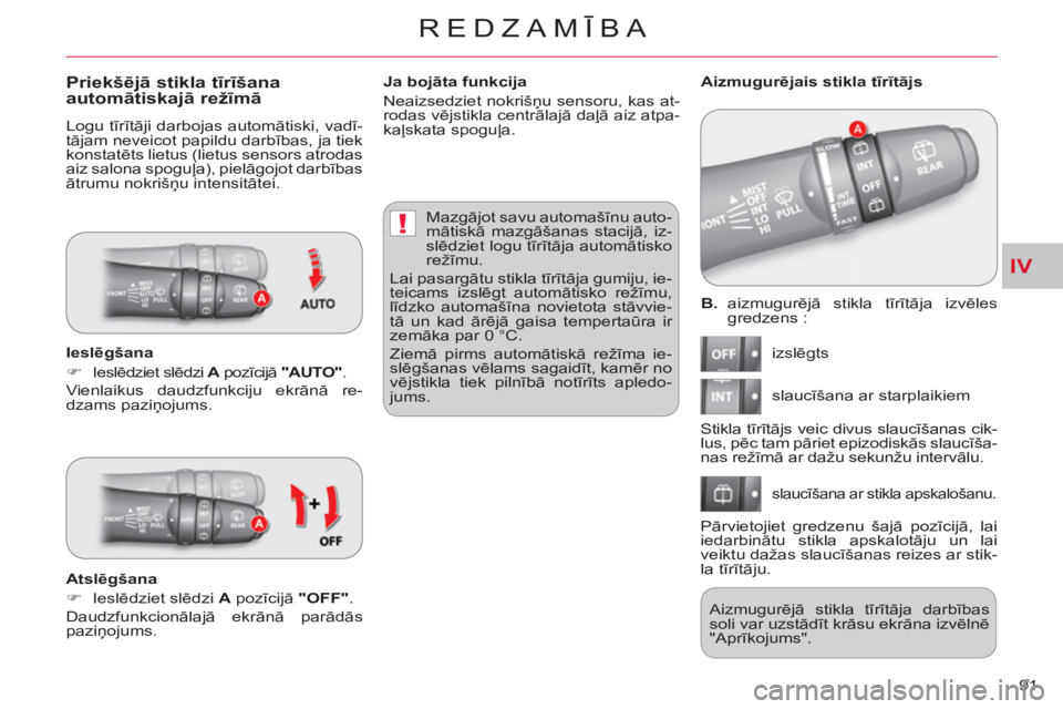 CITROEN C-CROSSER 2012  Lietošanas Instrukcija (in Latvian) IV
!
REDZAMĪBA
91     
B . aizmugurējā stikla tīrītāja izvēles 
gredzens : 
  izslēgts 
  slaucīšana ar starplaikiem 
 
slaucīšana ar stikla apskalošanu. 
 
 
 
Aizmugurējais stikla tīr