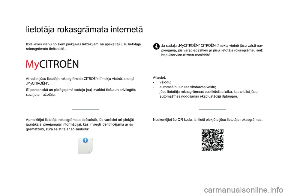 CITROEN C-ELYSÉE 2017  Lietošanas Instrukcija (in Latvian) lietotāja rokasgrāmata internetā
Izvēlieties vienu no šiem piekļuves līdzekļiem, lai apskatītu jūsu lietotāja 
rokasgrāmata tiešsaistē...
Atrodiet jūsu lietotāja rokasgrāmata 
CITROË
