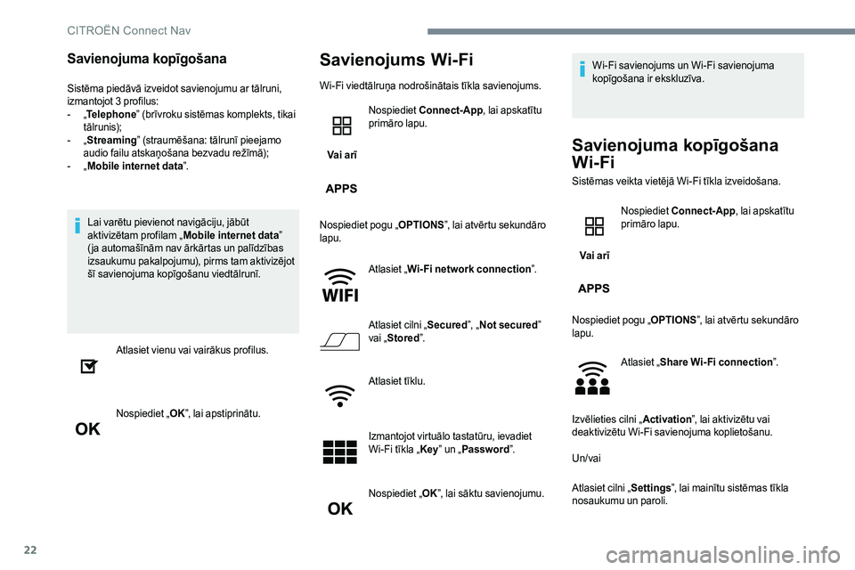 CITROEN C-ELYSÉE 2017  Lietošanas Instrukcija (in Latvian) 22
Savienojuma kopīgošana
Sistēma piedāvā izveidot savienojumu ar tālruni, 
izmantojot 3 profilus:
- 
„T

elephone ” (brīvroku sistēmas komplekts, tikai 
tālrunis);
-
 
„ S

treaming”
