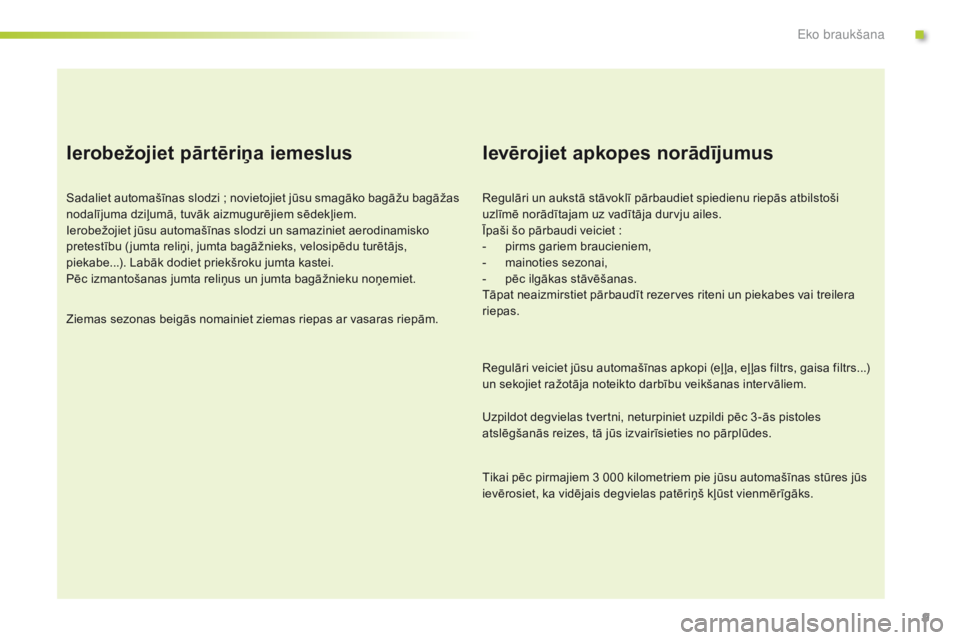 CITROEN C-ELYSÉE 2016 Lietošanas Instrukcija (in Latvian) 9
Ierobežojiet pārtēriņa iemeslus
Sadaliet automašīnas slodzi ; novietojiet jūsu smagāko bagāžu bagāžas
nodalījuma dziļumā, tuvāk aizmugurējiem sēdekļiem.
Ierobežojiet jūsu autom CITROEN C-ELYSÉE 2016 Lietošanas Instrukcija (in Latvian) 9
Ierobežojiet pārtēriņa iemeslus
Sadaliet automašīnas slodzi ; novietojiet jūsu smagāko bagāžu bagāžas
nodalījuma dziļumā, tuvāk aizmugurējiem sēdekļiem.
Ierobežojiet jūsu autom