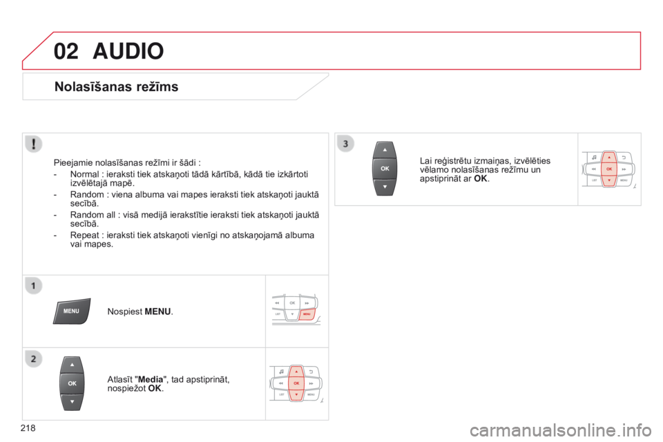 CITROEN C-ELYSÉE 2016  Lietošanas Instrukcija (in Latvian) 02
218
AUDIO
Nolasīšanas režīms
Pieejamie nolasīšanas režīmi ir šādi :
- 
Normal : ieraksti tiek atskaņoti tādā kārtībā, kādā tie izkārtoti 
izvēlētajā mapē.
-

 
Random : viena