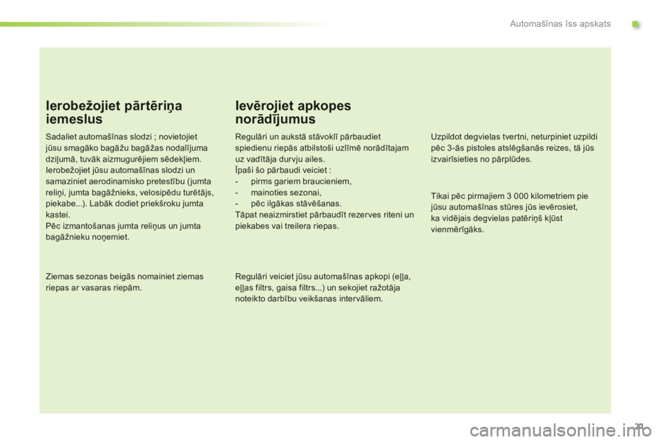 CITROEN C-ELYSÉE 2014  Lietošanas Instrukcija (in Latvian) .
21
Automašīnas īss apskats
Ierobežojiet pārtēriņa 
iemeslus 
Sadaliet automašīnas slodzi ; novietojiet jūsu smagāko bagāžu bagāžas nodalījuma dziļumā, tuvāk aizmugurējiem sēdek