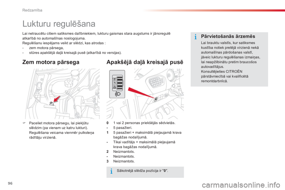 CITROEN C-ELYSÉE 2014 Lietošanas Instrukcija (in Latvian) 96
Redzamība
Lukturu regulēšana
Lai netraucētu citiem satiksmes dalībniekiem, lukturu gaismas stara augstums ir jānoregulēatkarībā no automašīnas noslogojuma.
Regulēšanu iesp CITROEN C-ELYSÉE 2014 Lietošanas Instrukcija (in Latvian) 96
Redzamība
Lukturu regulēšana
Lai netraucētu citiem satiksmes dalībniekiem, lukturu gaismas stara augstums ir jānoregulēatkarībā no automašīnas noslogojuma.
Regulēšanu iesp