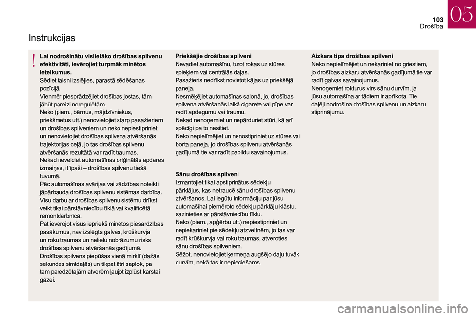 CITROEN DS3 2018 Lietošanas Instrukcija (in Latvian) 103
Instrukcijas
Lai nodrošinātu vislielāko drošības spilvenu
efektivitāti, ievērojiet turpmāk minētos
ieteikumus.
Sēdiet taisni izslējies, parastā sēdēšanas
pozīcijā.
Vienmēr pie CITROEN DS3 2018 Lietošanas Instrukcija (in Latvian) 103
Instrukcijas
Lai nodrošinātu vislielāko drošības spilvenu
efektivitāti, ievērojiet turpmāk minētos
ieteikumus.
Sēdiet taisni izslējies, parastā sēdēšanas
pozīcijā.
Vienmēr pie