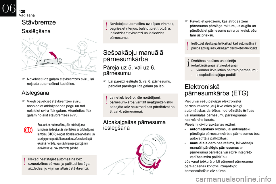 CITROEN DS3 2018 Lietošanas Instrukcija (in Latvian) 120
Stāvbremze
Saslēgšana
Atslēgšana
F Viegli pavelciet stāvbremzes sviru, nospiediet atbloķēšanas pogu un tad
nolaidiet sviru līdz galam. Atcerieties līdz
galam nolaist stāvbremzes svir CITROEN DS3 2018 Lietošanas Instrukcija (in Latvian) 120
Stāvbremze
Saslēgšana
Atslēgšana
F Viegli pavelciet stāvbremzes sviru, nospiediet atbloķēšanas pogu un tad
nolaidiet sviru līdz galam. Atcerieties līdz
galam nolaist stāvbremzes svir