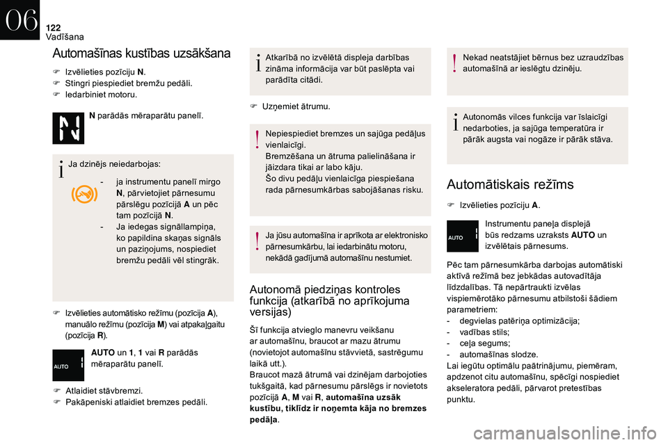 CITROEN DS3 2018 Lietošanas Instrukcija (in Latvian) 122
Automašīnas kustības uzsākšana
F Izvēlieties pozīciju N.
F St ingri piespiediet bremžu pedāli.
F
I
edarbiniet motoru.
Ja dzinējs neiedarbojas:
F
I
zvēlieties automātisko režīm CITROEN DS3 2018 Lietošanas Instrukcija (in Latvian) 122
Automašīnas kustības uzsākšana
F Izvēlieties pozīciju N.
F St ingri piespiediet bremžu pedāli.
F
I
edarbiniet motoru.
Ja dzinējs neiedarbojas:
F
I
zvēlieties automātisko režīm