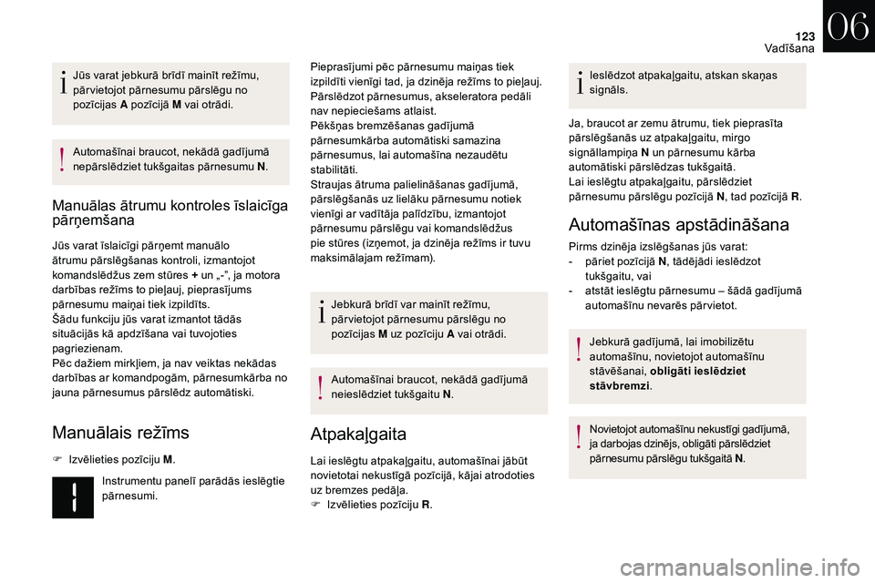 CITROEN DS3 2018 Lietošanas Instrukcija (in Latvian) 123
Jūs varat jebkurā brīdī mainīt režīmu,
pār vietojot pārnesumu pārslēgu no
pozīcijas A pozīcijā M vai otrādi.
Automašīnai braucot, nekādā gadījumā
nepārslēdziet tukšgaita CITROEN DS3 2018 Lietošanas Instrukcija (in Latvian) 123
Jūs varat jebkurā brīdī mainīt režīmu,
pār vietojot pārnesumu pārslēgu no
pozīcijas A pozīcijā M vai otrādi.
Automašīnai braucot, nekādā gadījumā
nepārslēdziet tukšgaita