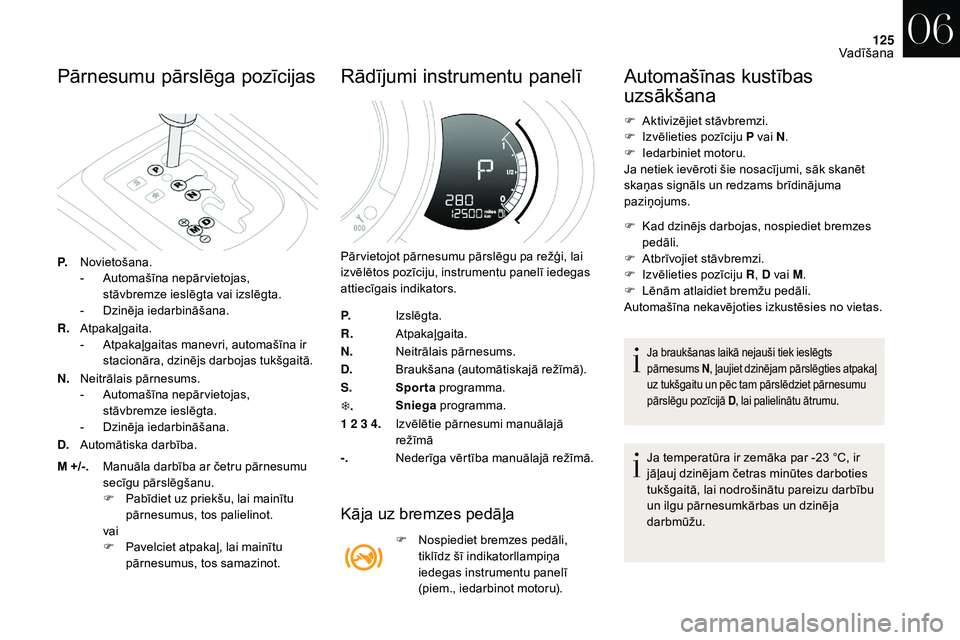 CITROEN DS3 2018 Lietošanas Instrukcija (in Latvian) 125
Pārnesumu pārslēga pozīcijas
P.Novietošana.
-
A utomašīna nepār vietojas,
stāvbremze ieslēgta vai izslēgta.
-
D
zinēja iedarbināšana.
R. Atpakaļgaita.
-
A
tpakaļgaitas manev CITROEN DS3 2018 Lietošanas Instrukcija (in Latvian) 125
Pārnesumu pārslēga pozīcijas
P.Novietošana.
-
A utomašīna nepār vietojas,
stāvbremze ieslēgta vai izslēgta.
-
D
zinēja iedarbināšana.
R. Atpakaļgaita.
-
A
tpakaļgaitas manev