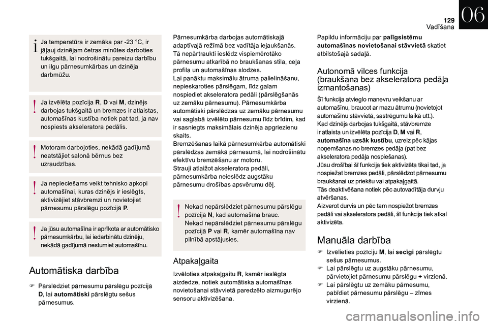 CITROEN DS3 2018  Lietošanas Instrukcija (in Latvian) 129
Ja temperatūra ir zemāka par -23 °C, ir 
j āļauj dzinējam četras minūtes darboties 
tukšgaitā, lai nodrošinātu pareizu darbību 
un ilgu pārnesumkārbas un dzinēja 
darbmūžu.
Ja iz