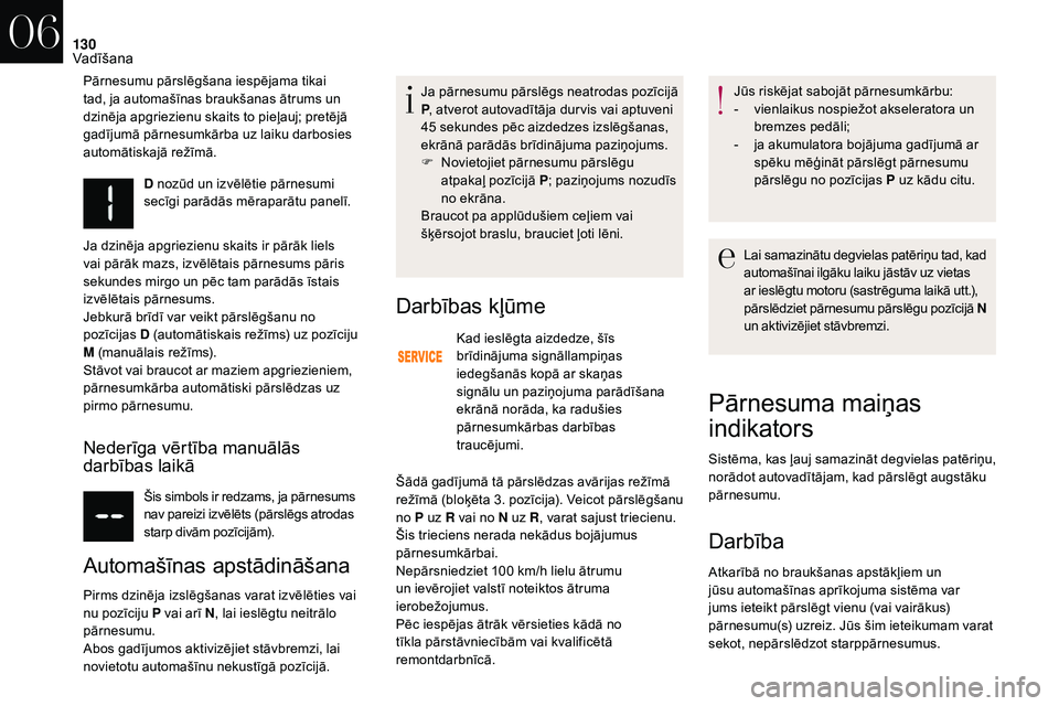 CITROEN DS3 2018  Lietošanas Instrukcija (in Latvian) 130
D nozūd un izvēlētie pārnesumi 
secīgi parādās mēraparātu panelī.
Ja dzinēja apgriezienu skaits ir pārāk liels 
vai pārāk mazs, izvēlētais pārnesums pāris 
sekundes mirgo un pē