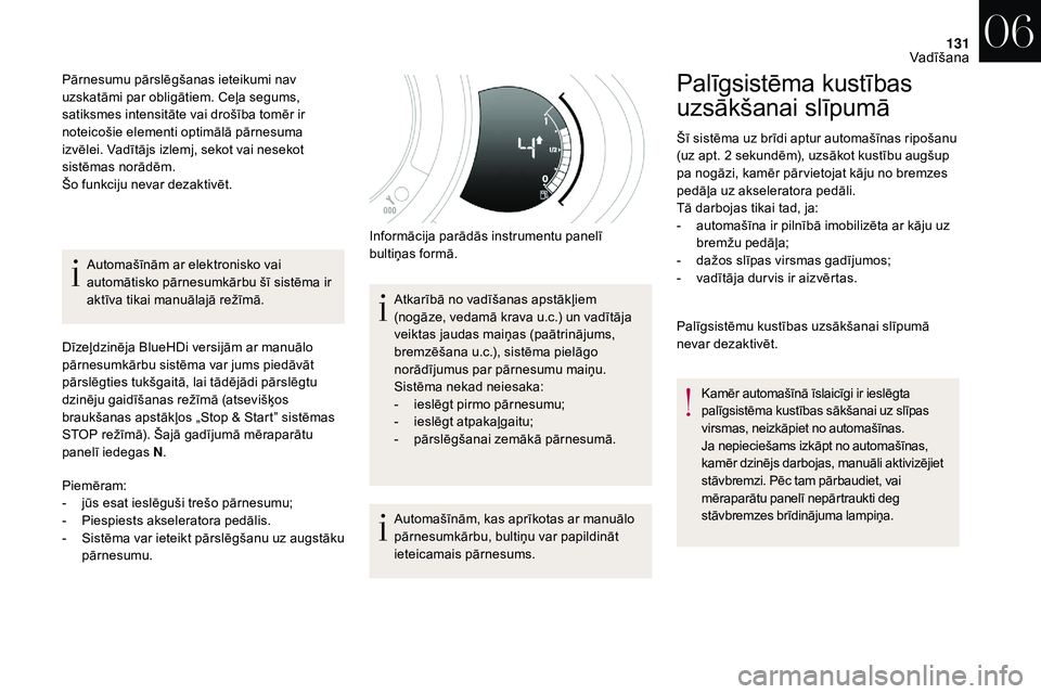 CITROEN DS3 2018  Lietošanas Instrukcija (in Latvian) 131
Automašīnām ar elektronisko vai 
automātisko pārnesumkārbu šī sistēma ir 
aktīva tikai manuālajā režīmā.
Dīzeļdzinēja BlueHDi versijām ar manuālo 
pārnesumkārbu sistēma var 